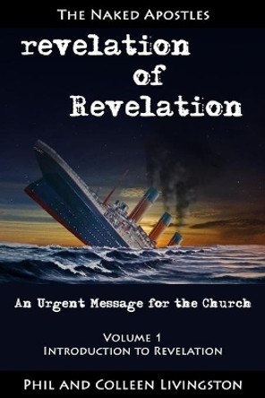 revelation of Revelation: An Urgent Message for the Church, Volume 1: Introduction to Revelation by Colleen Livingston 9780996010245