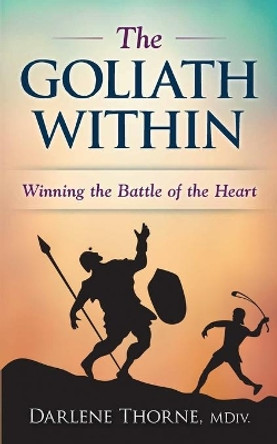 The Goliath Within: Winning the Inner Battle by Darlene L Thorne MDIV 9780996049832