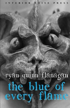 The Blue of Every Flame by Ryan Quinn Flanagan 9780996109307