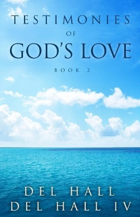 Testimonies of God's Love - Book 2 by Del Hall IV 9780996216647