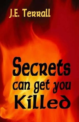 Secrets Can Get You Killed by J E Terrall 9780996395144
