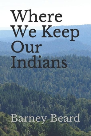 Where We Keep Our Indians by Barney Beard 9780996432849