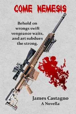 Come Nemesis: Behold On Wrongs Swift Vengeance Waits by James Castagno 9780996943673