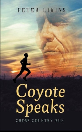 Coyote Speaks: Cross Country Run by Peter Likins 9780997042344