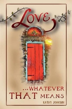 Love...Whatever That Means by Kathy Johnson 9780997229110