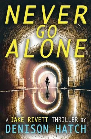 Never Go Alone: A Jake Rivett Thriller by Denison Hatch 9780997281231