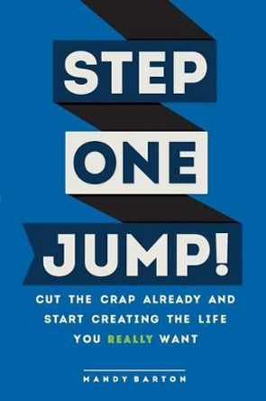 Step One: Jump!: Cut the Crap Already and Start Creating the Life You Really Want by Mandy Barton 9780997360806