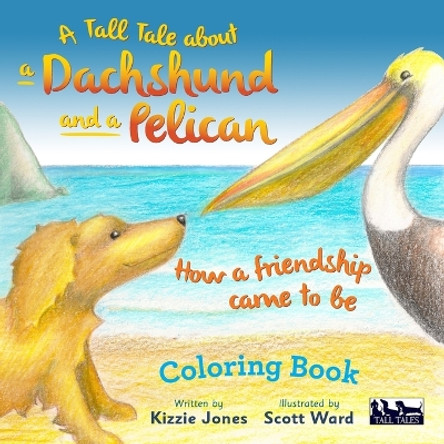 A Tall Tale About a Dachshund and a Pelican: How a Friendship Came to Be COLORING BOOK by Kizzie Jones 9780997364101