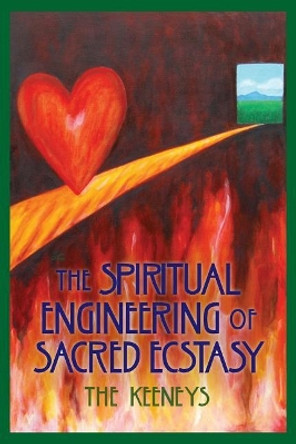 The Spiritual Engineering of Sacred Ecstasy by The Keeneys 9780997376234