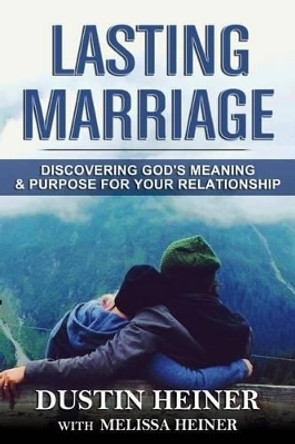 Lasting Marriage: Discovering God's Meaning and Purpose for Your Marriage by Melissa Heiner 9780997515527