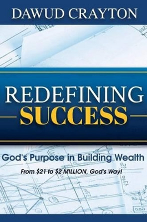 Redefining Success: God's Purpose In Building Wealth by Dawud Crayton 9780997625622