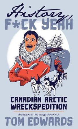 Canadian Arctic Wreckspedition (History, F Yeah Series): The disastrous 1913 voyage of the Karluk by Tom Edwards 9780997692501