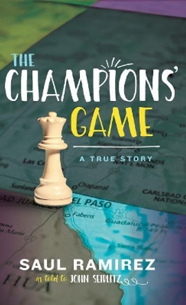 The Champions' Game: A True Story by Saul Ramirez 9780997740240