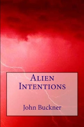 Alien Intentions by John Buckner 9780997894943