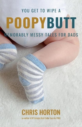 You Get to Wipe a Poopy Butt by Christopher Horton 9780997934823