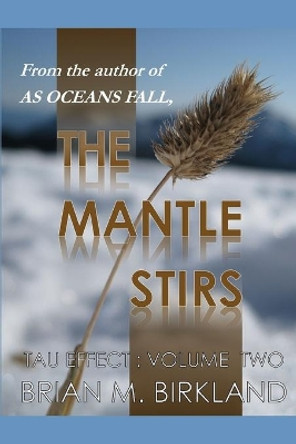 The Mantle Stirs: Tau Effect: Volume Two by Brian Birkland 9780997941814