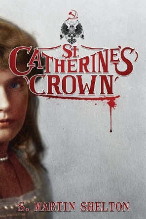 St. Catherine's Crown by S Martin Shelton 9780997977400
