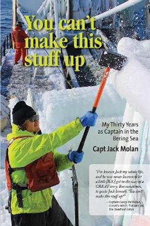 You can't make this stuff up: My thirty years as Captain in the Bering Sea by Trish Wilkinson 9780998019604