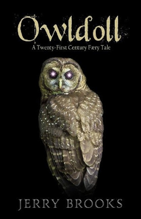 Owldoll: (a Twenty-First Century Faery Tale) by Jerry Brooks 9780998034201