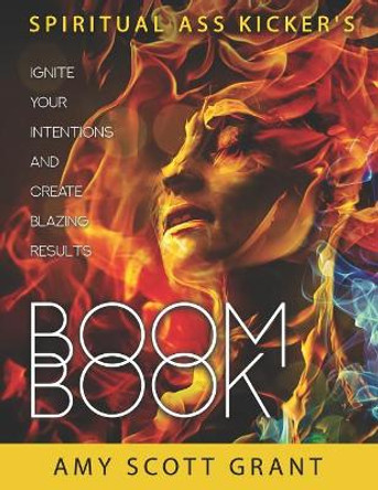 Boom Book: Ignite Your Intentions and Create Blazing Results by Amy Scott Grant Mba 9780997446654