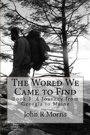 The World We Came to Find by John R Morris 9780997459210