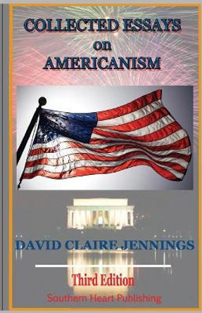 Collected Essays on Americanism: 3rd edition by David Claire Jennings 9780997460179