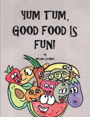 Yum Tum, Good Food Is Fun! by Melanie a Stewart 9780997465600