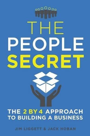 The People Secret: The 2 by 4 Approach to Building a Business by James Liggett 9780997543568