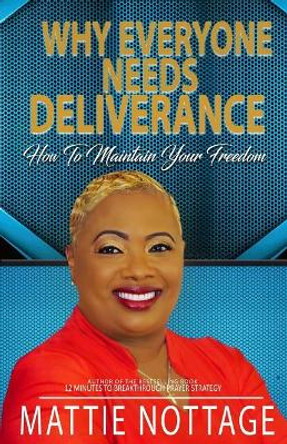 Why Everyone Needs Deliverance: How To Maintain Your Freedom by Mattie Monique Nottage 9780997600759