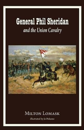 General Phil Sheridan and the Union Cavalry by Milton Lomask 9780997664706