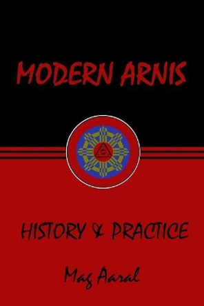 Modern Arnis: History & Practice by Mag Aaral 9780998065403