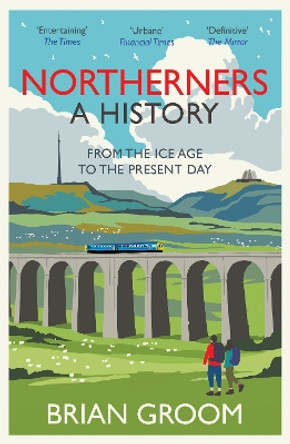 Northerners: A History, from the Ice Age to the Present Day by Brian Groom 9780008471231