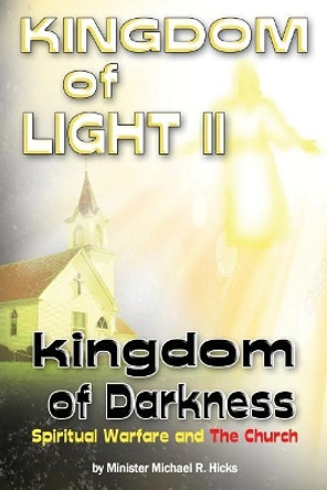 KINGDOM of LIGHT II kingdom of Darkness: Spiritual Warfare and The Church by Michael R Hicks 9780998153131