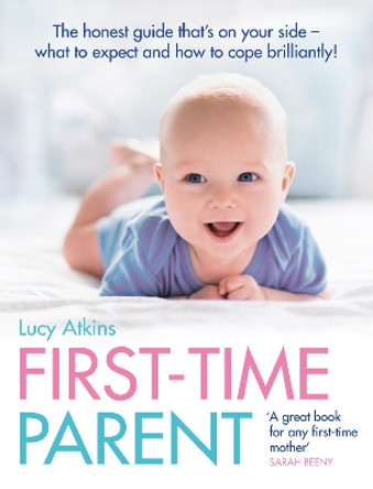 First-Time Parent: The honest guide to coping brilliantly and staying sane in your baby's first year by Lucy Atkins 9780007269440