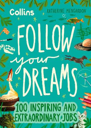 Follow Your Dreams: 100 inspiring and extraordinary jobs by Katherine Mengardon 9780008653712