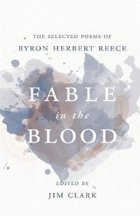 Fable in the Blood: The Selected Poems of Byron Herbert Reece by Byron Herbert Reece 9780820355429