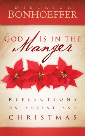 God Is in the Manger: Reflections on Advent and Christmas by Dietrich Bonhoeffer 9780664234294