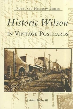 Historic Wilson in Vintage Postcards: In Vintage Postcards by J. Robert, III Boykin 9780738515014