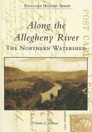 Along the Allegheny River: The Northern Watershed by Charles E., Ph.D. Williams 9780738538457