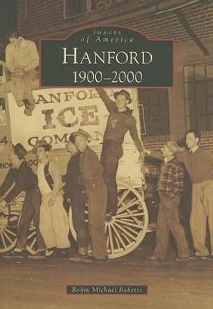 Hanford: 1900-2000 by Robin Michael Roberts 9780738547688