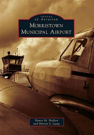 Morristown Municipal Airport by Henry M Holden 9780738573601