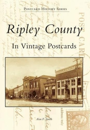 Ripley County: In Vintage Postcards by Alan F. Smith 9780738507347