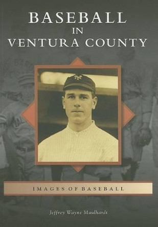 Baseball in Ventura County by Jeffrey Wayne Maulhardt 9780738547398