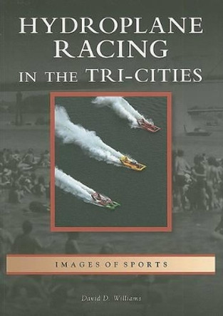 Hydroplane Racing in the Tri-Cities by David D. Williams 9780738558271