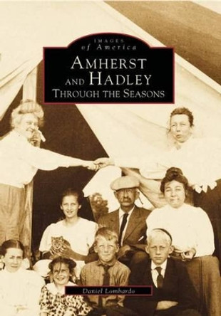 Amherst and Hadley: Through the Seasons by Daniel Lombardo 9780738562728