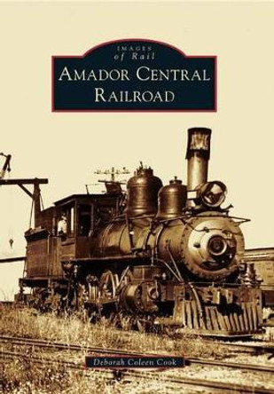 Amador Central Railroad by Deborah Coleen Cook 9780738575506