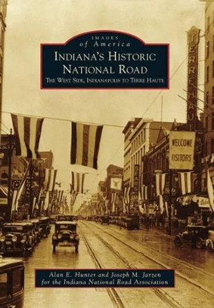 Indiana's Historic National Road: The West Side, Indianapolis to Terre Haute by Alan E. Hunter 9780738588629