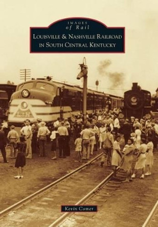 Louisville & Nashville Railroad in South Central Kentucky by Kevin Comer 9780738592145