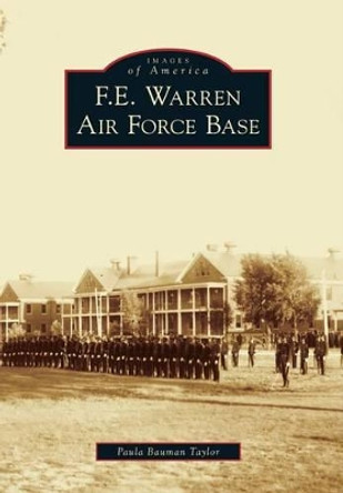 F. E. Warren Air Force Base by Paula Bauman Taylor 9780738592251