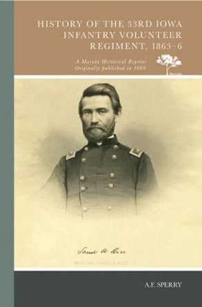 History of the 33rd Iowa Infantry Volunteer Regiment, 1863-6 by A. F. Sperry 9780738594637